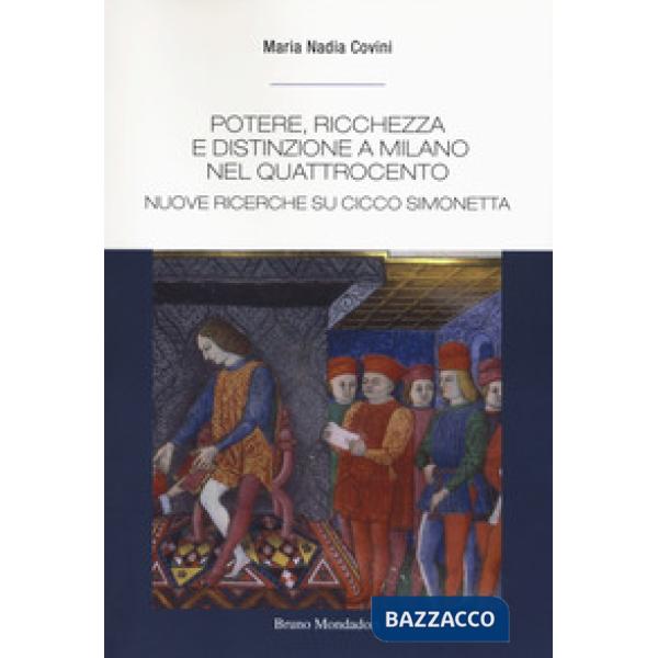 Potere, ricchezza e distinzione a Milano nel Quattrocento. Nuove ricerche su Cicco Simonetta