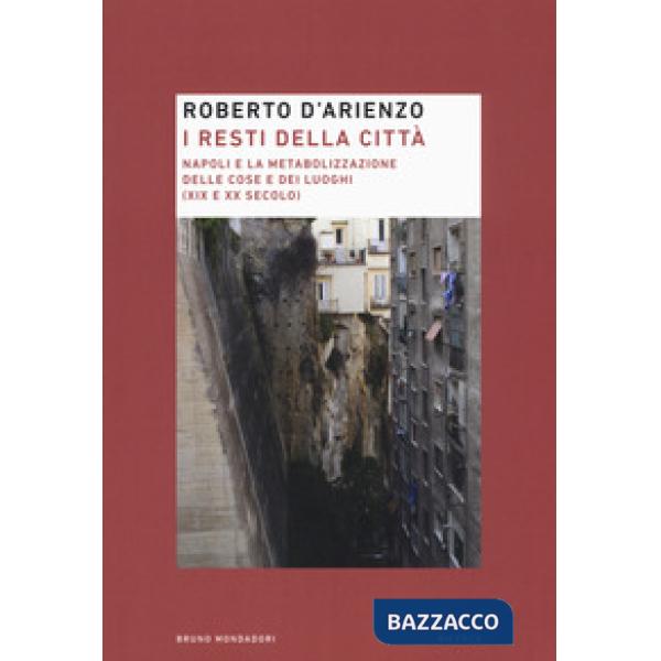 Resti della città. Napoli e la metabolizzazione delle cose e dei luoghi (XIX e X