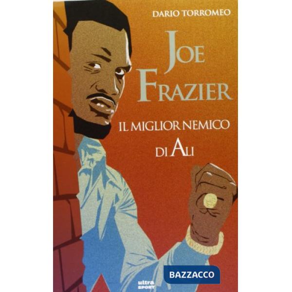 Joe Frazier. Il miglior nemico di Alì