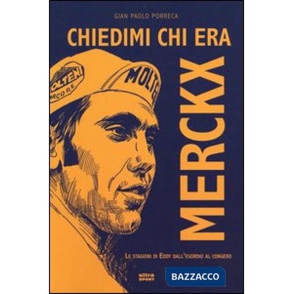 Chiedimi chi era Merckx. Le stagioni di Eddy dall'esordio al congedo