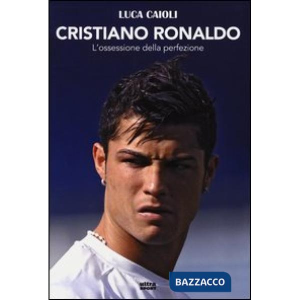 Cristiano Ronaldo. L'ossessione della perfezione