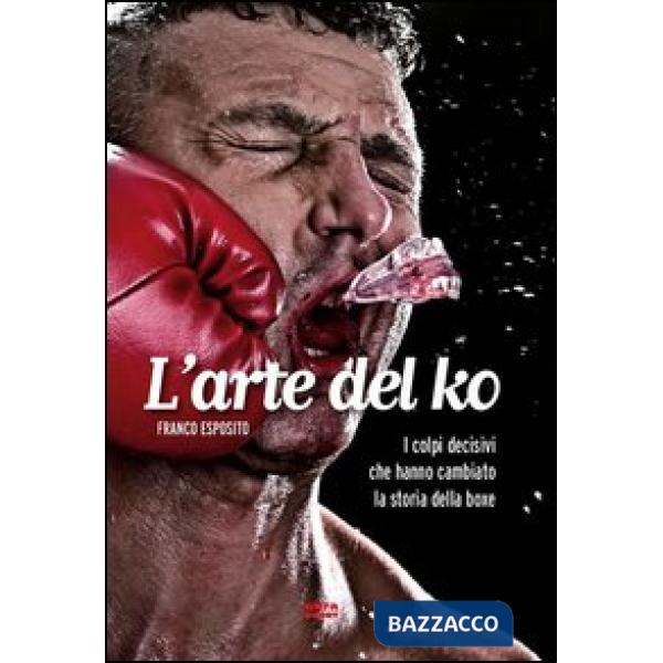 Arte del ko. I colpi decisivi che hanno cambiato la storia della boxe (L')