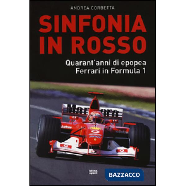 Sinfonia in rosso. Quarant'anni di epopea Ferrari in Formula 1