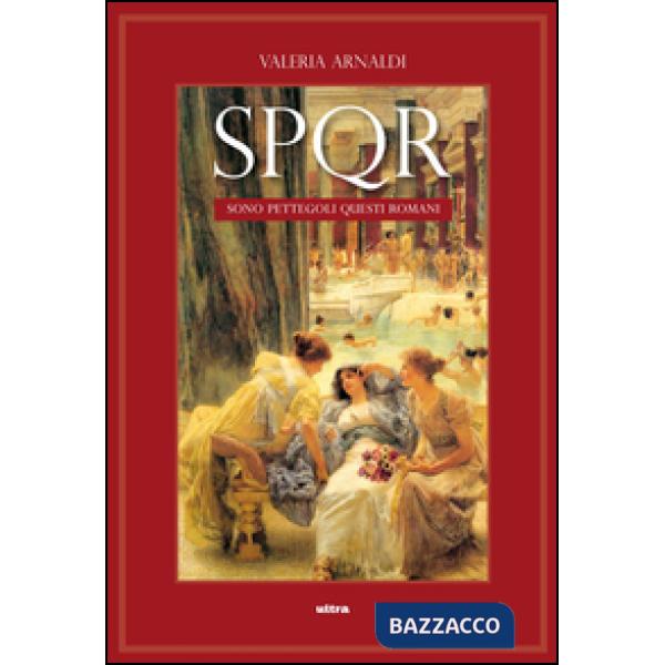 SPQR. Sono pettegoli questi romani. 2000 anni di gossip nella città eterna