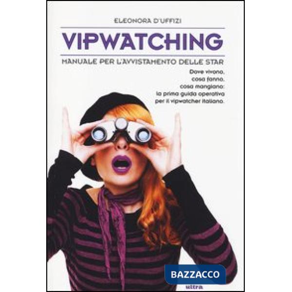 Vipwatching. Manuale per l'avvistamento delle star