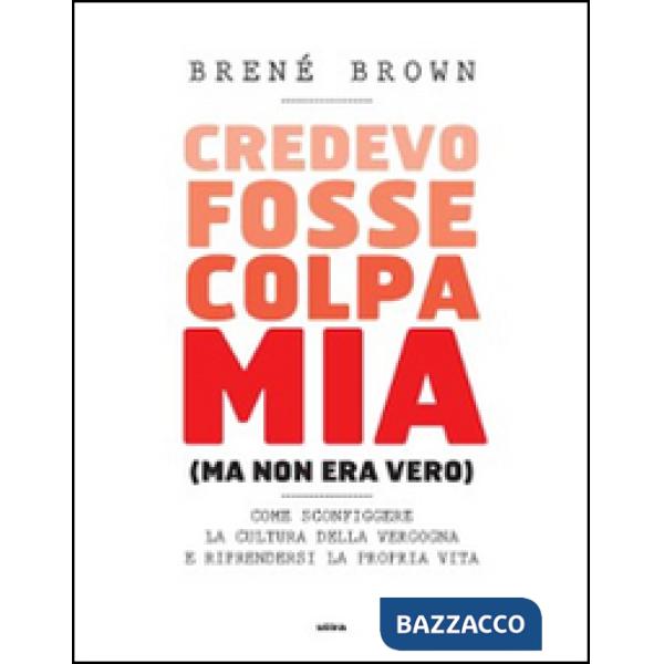 Credevo fosse colpa mia (ma non era vero). Come sconfiggere la cultura della vergogna e riprendersi la propria vita