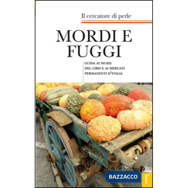Mordi e fuggi. Guida ai musei del cibo e ai mercati permanenti d'Italia