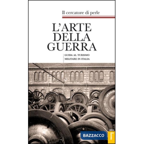 Arte della guerra. Guida al turismo militare in Italia (L')