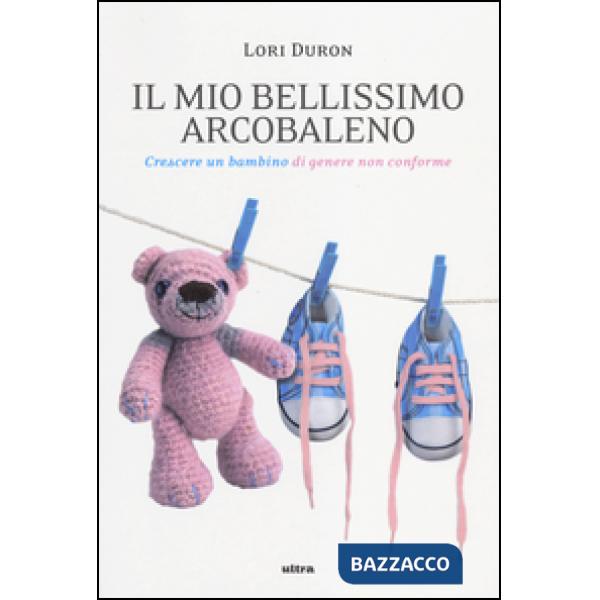 Mio bellissimo arcobaleno. Crescere un bambino di genere non conforme (Il)