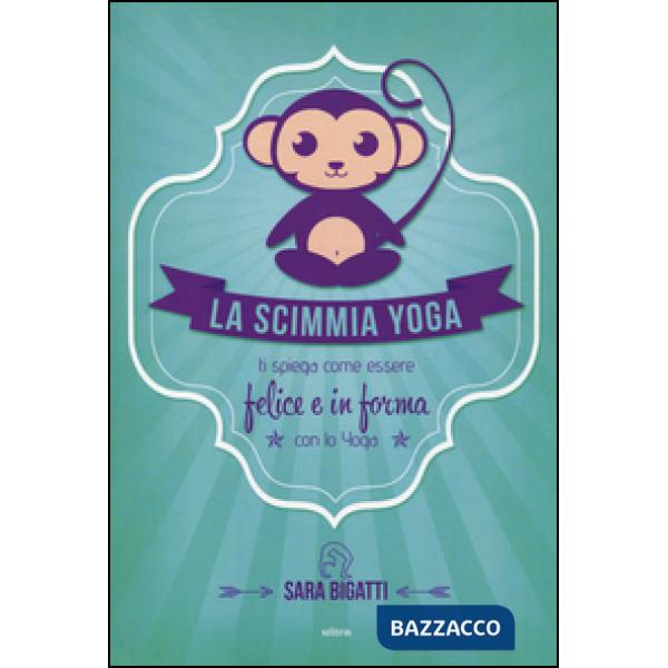 Scimmia yoga. Ti spiega come essere felice e in forma con lo yoga (La)