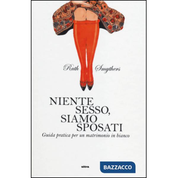 Niente sesso, siamo sposati. Guida pratica per un matrimonio in bianco