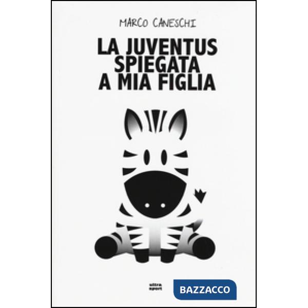 Juventus spiegata a mia figlia (La)