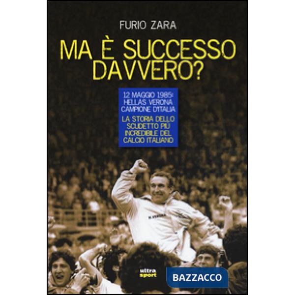 Ma è successo davvero? 12 maggio 1985: Hellas Verona campione d'Italia. La stori