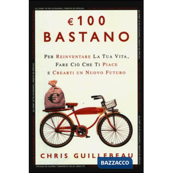 Euro 100 bastano. Per reinventare la tua vita, fare ciò che ti piace e crearti un nuovo futuro