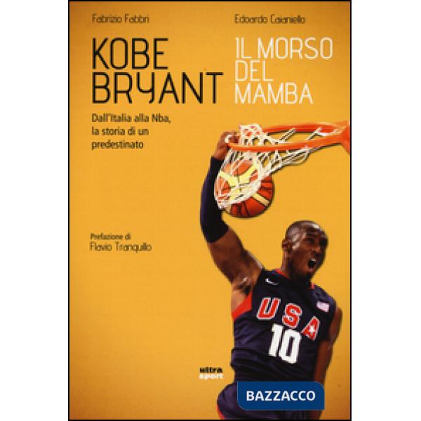Kobe Bryant. Il morso del Mamba. Dall'Italia alla NBA, la storia di un predestinato