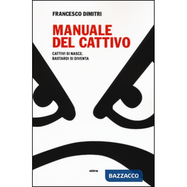 Manuale del cattivo. Cattivi si nasce. Bastardi si diventa