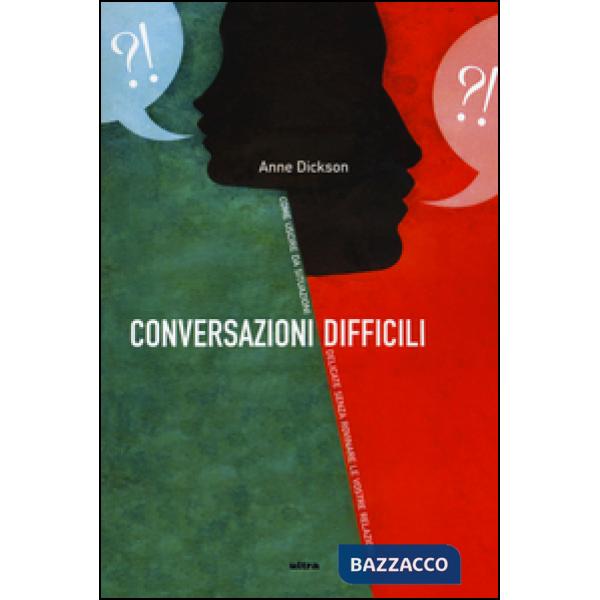 Conversazioni difficili. Come uscire da situazioni delicate senza rovinare le vostre relazioni