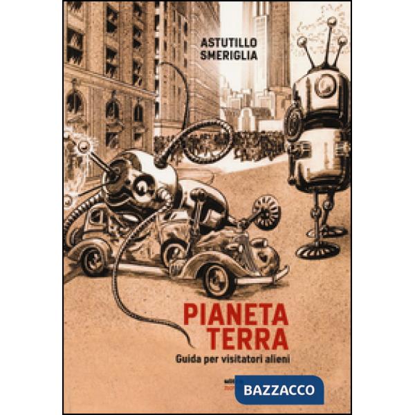 Pianeta Terra. Guida per visitatori alieni