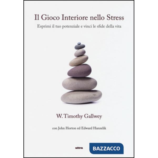 Gioco interiore nello stress. Esprimi il tuo potenziale e vinci le sfide della vita (Il)