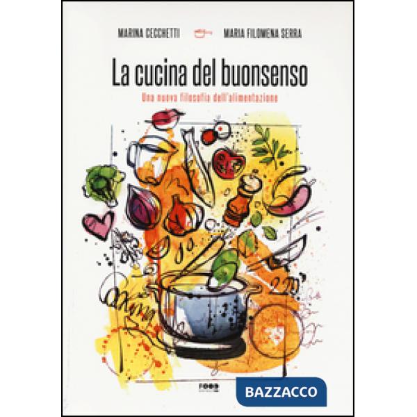 Cucina del buonsenso. Una nuova filosofia dell'alimentazione (La)