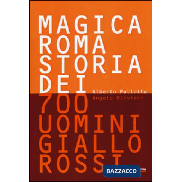 Magica Roma. Storia dei 700 uomini giallorossi. Ediz. illustrata