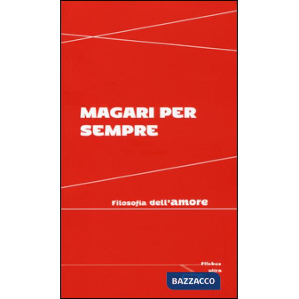 Magari per sempre. Filosofia dell'amore