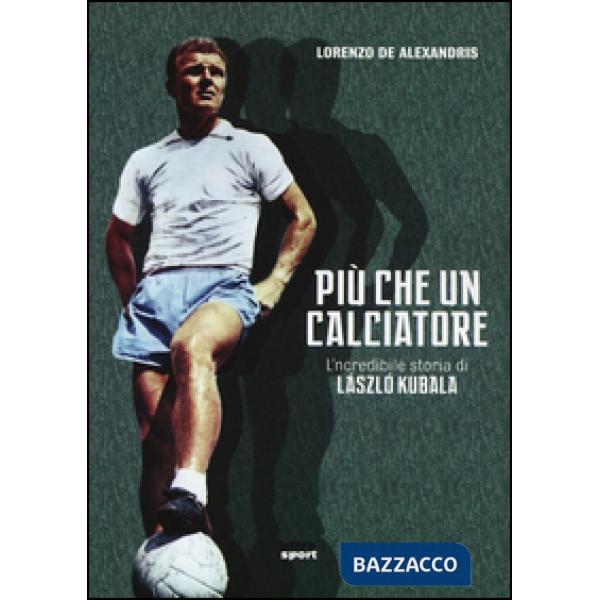 Più che un calciatore. L'incredibile storia di Laszlo Kubala