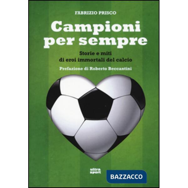 Campioni per sempre. Storie e miti di eroi immortali del calcio
