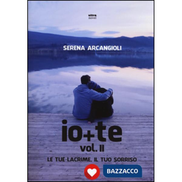 Io + te. Le tue lacrime, il tuo sorriso. Vol. 2