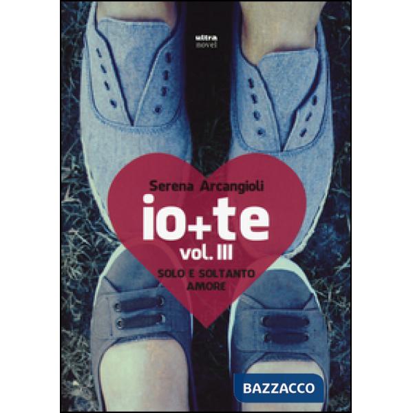 Io + te. Solo e soltanto amore. Vol. 3
