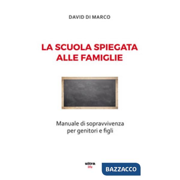 Scuola spiegata alle famiglie. Manuale di sopravvivenza per genitori e figli (La)