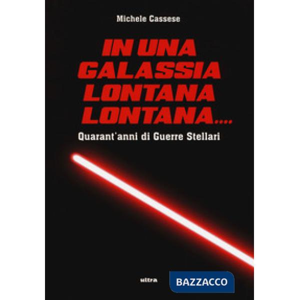In una galassia lontana lontana... Quarant'anni di Guerre Stellari. Ediz. a colori