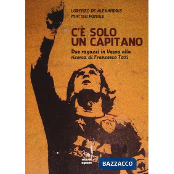 C'è solo un capitano. Due ragazzi in Vespa alla ricerca di Francesco Totti