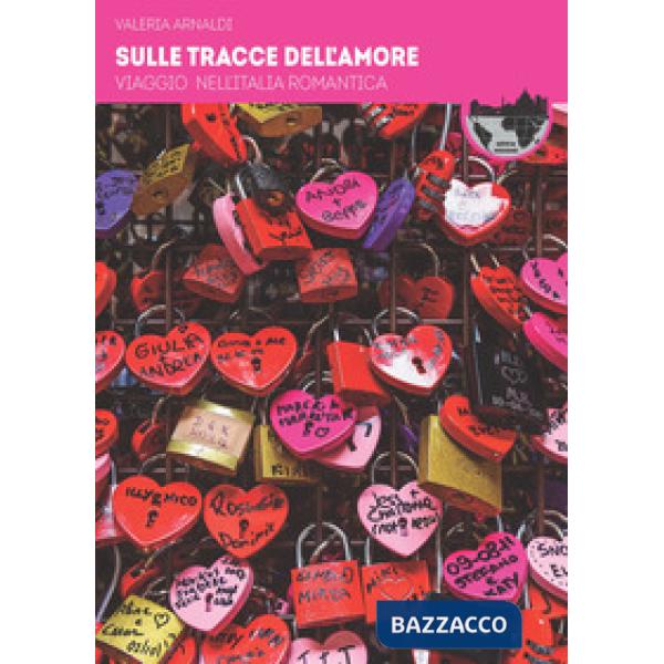 Sulle tracce dell'amore. Viaggio nell'Italia romantica