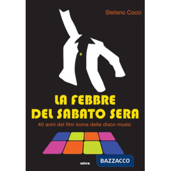 Febbre del sabato sera. 40 anni del film icona della disco music (La)