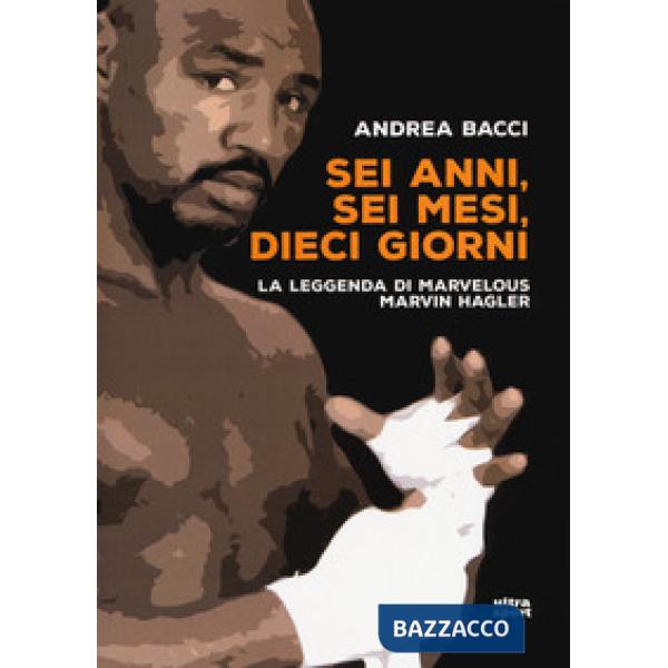 Sei anni, sei mesi, dieci giorni. La leggenda di Marvelous Marvin Hagler