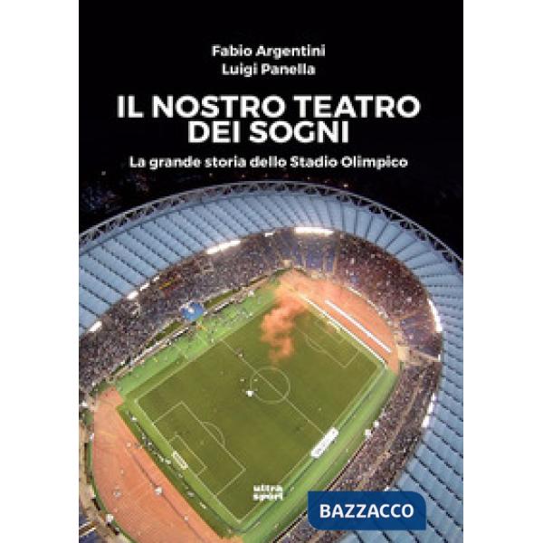 Nostro teatro dei sogni. La grande storia dello Stadio Olimpico (Il)