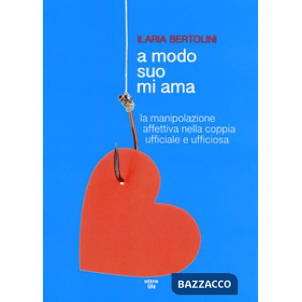 A modo suo mi ama. La manipolazione affettiva nella coppia ufficiale e ufficiosa