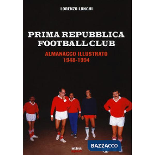 Prima repubblica football club. Almanacco illustrato 1948-1994