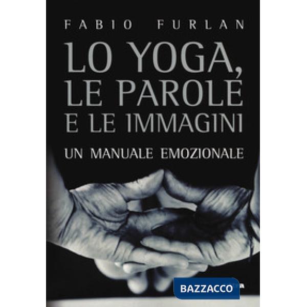 Yoga, le parole e le immagini. Un manuale emozionale (Lo)