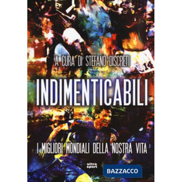 Indimenticabili. I migliori mondiali della nostra vita