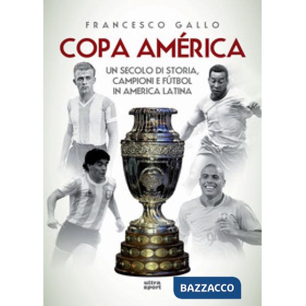 Copa América. Un secolo di storia, campioni e fútbol in America Latina