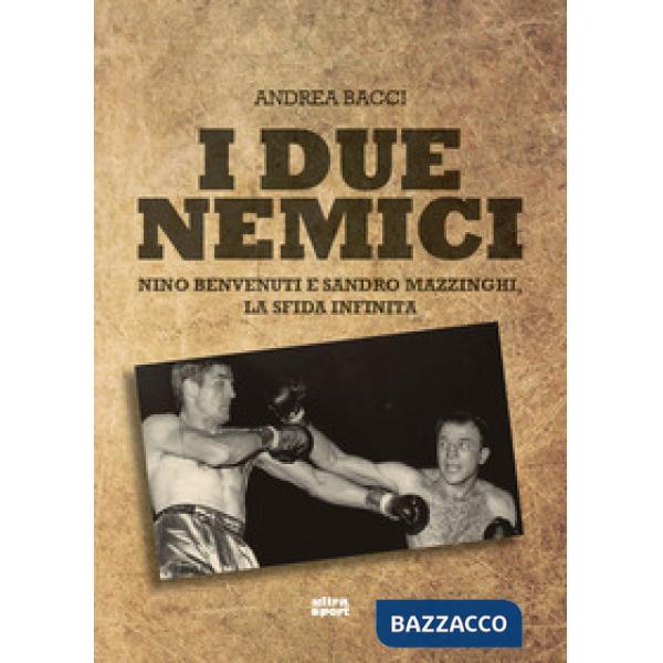 Due nemici. Nino Benvenuti e Sandro Mazzinghi, la sfida infinita (I)