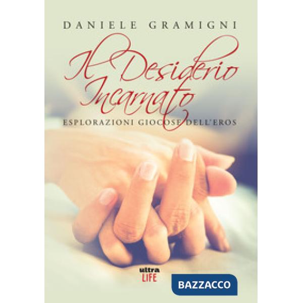 Desiderio incarnato. Esplorazioni giocose dell'eros (Il)