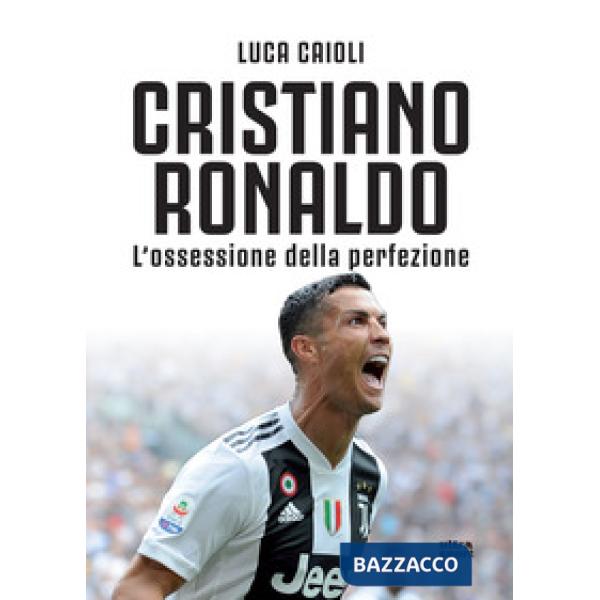 Cristiano Ronaldo. L'ossessione della perfezione. Nuova ediz.