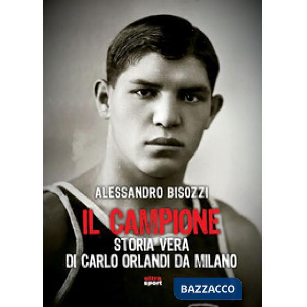 Campione. Storia vera di Carlo Orlandi da Milano (Il)