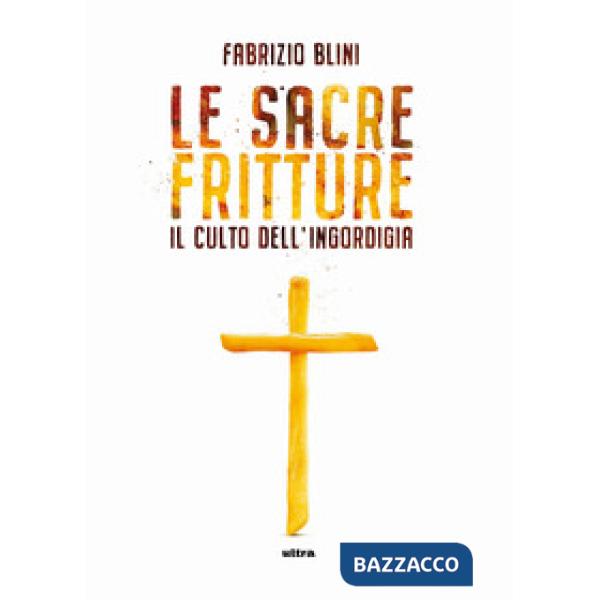Sacre fritture. Il culto dell'ingordigia