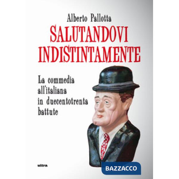 Salutandovi indistintamente. La commedia all'italiana in duecentotrenta battute