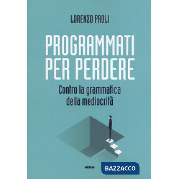 Programmati per perdere. Contro la grammatica della mediocrità