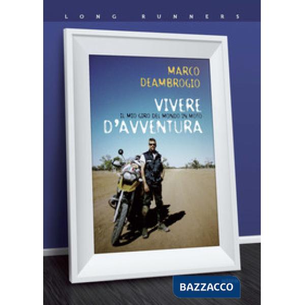 Vivere d'avventura. Il mio giro del mondo in moto